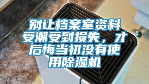 別讓檔案室資料受潮受到損失，才后悔當初沒有使用除濕機