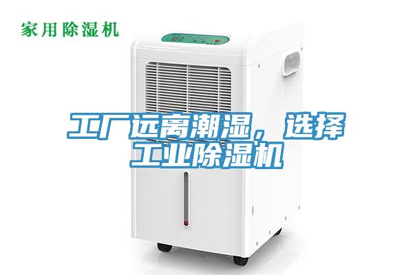 工廠遠離潮濕，選擇工業(yè)除濕機