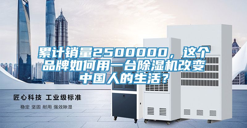 累計銷量2500000，這個品牌如何用一臺除濕機改變中國人的生活？