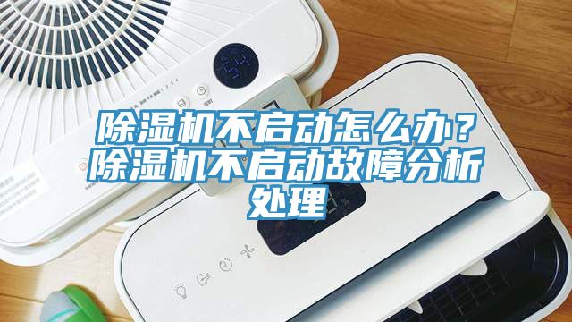 除濕機不啟動怎么辦？除濕機不啟動故障分析處理